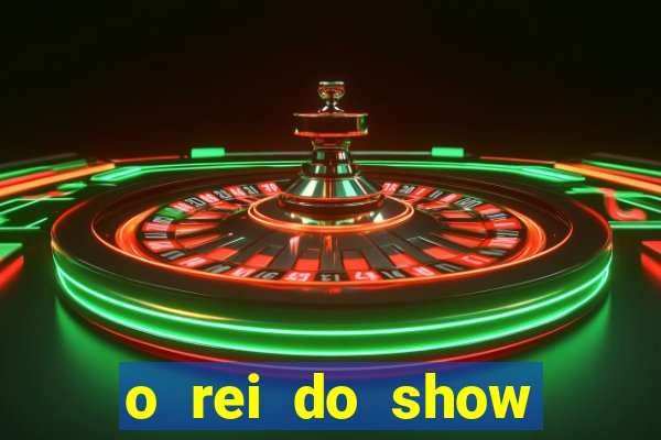 o rei do show filme completo dublado topflix